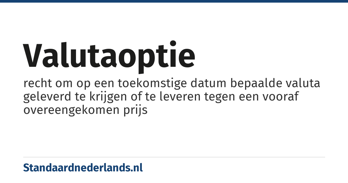 valutaoptie: recht om op een toekomstige datum bepaalde valuta geleverd te krijgen of te leveren tegen een vooraf overeengekomen prijs