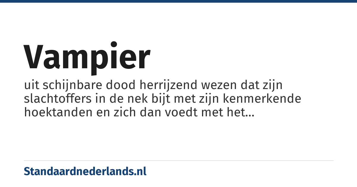 vampier: uit schijnbare dood herrijzend wezen dat zijn slachtoffers in de nek bijt met zijn kenmerkende hoektanden en zich dan voedt met het mensenbloed en alleen gestopt kan worden met knoflook, wijwater of een houten pen in het hart