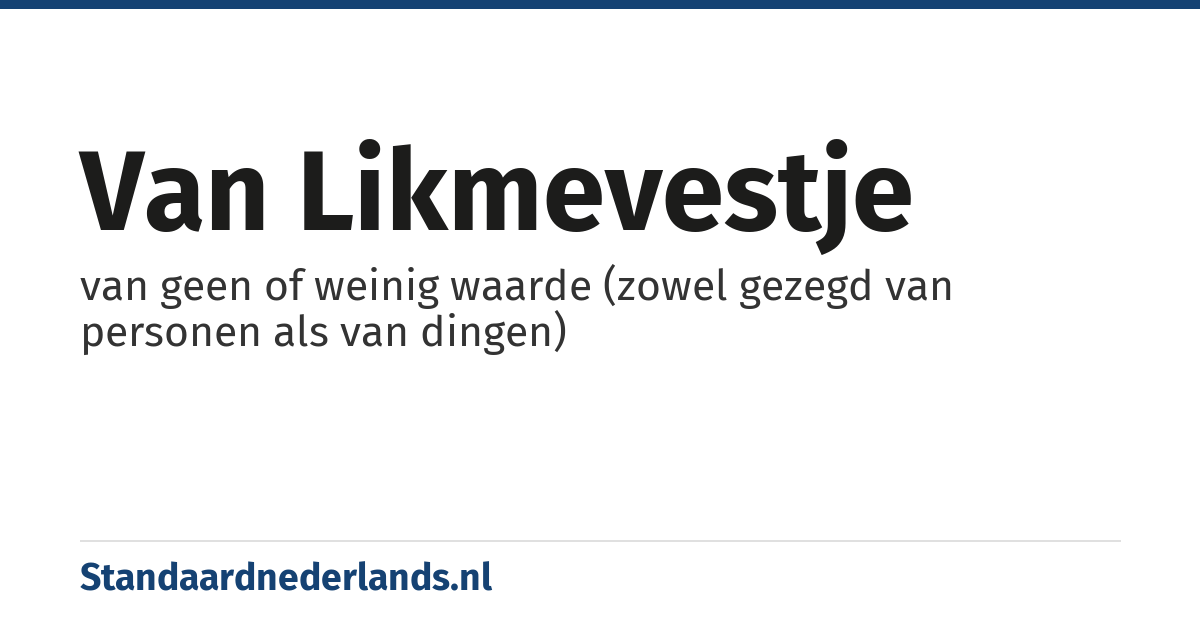 van likmevestje: van geen of weinig waarde (zowel gezegd van personen als van dingen)