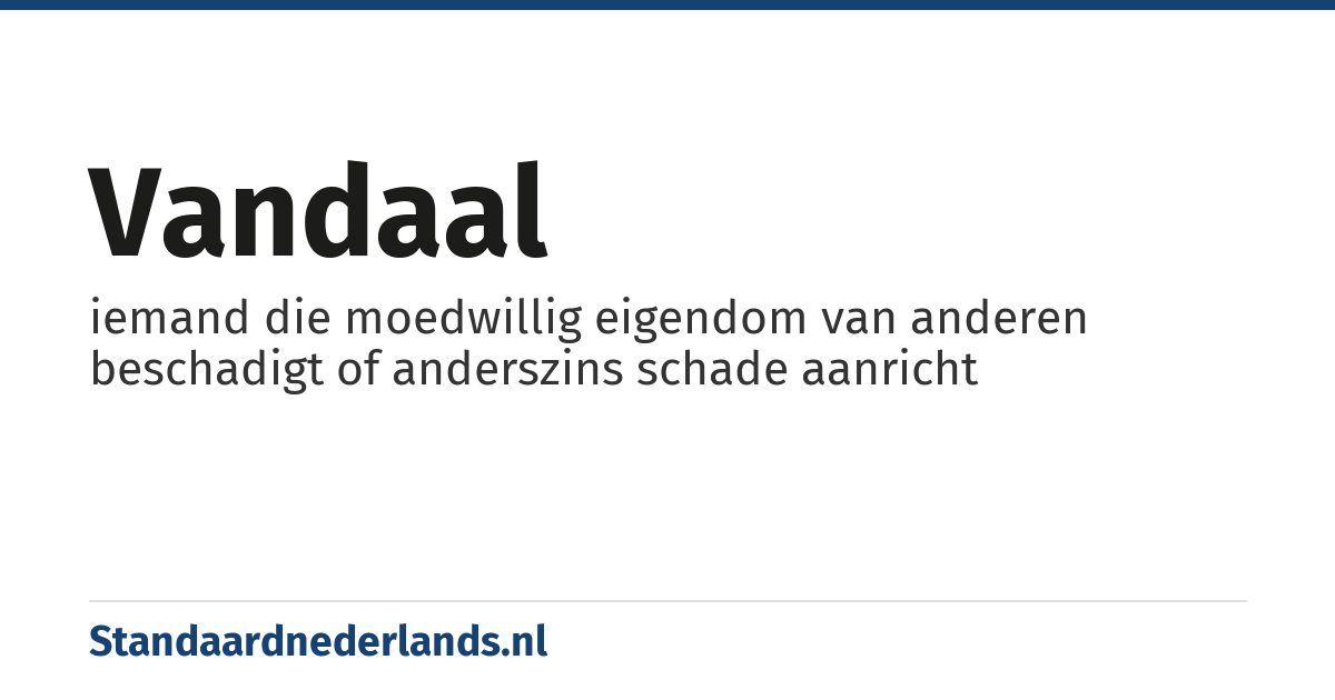 vandaal: iemand die moedwillig eigendom van anderen beschadigt of anderszins schade aanricht