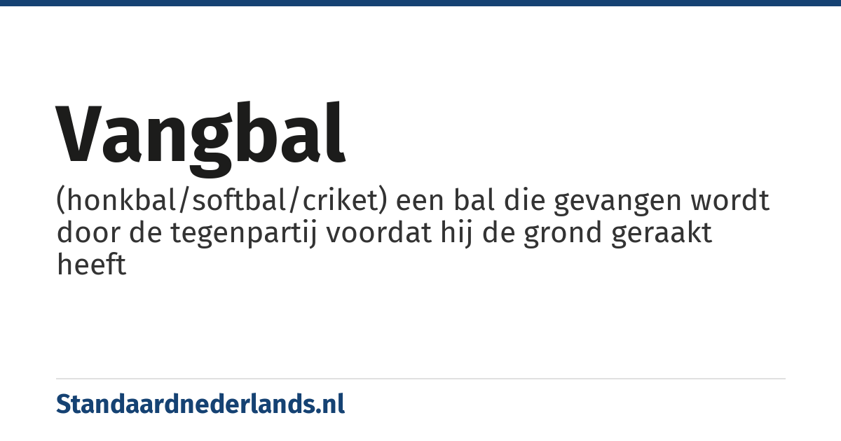 vangbal: (honkbal/softbal/criket) een bal die gevangen wordt door de tegenpartij voordat hij de grond geraakt heeft