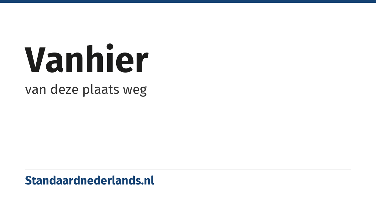 vanhier: van deze plaats weg