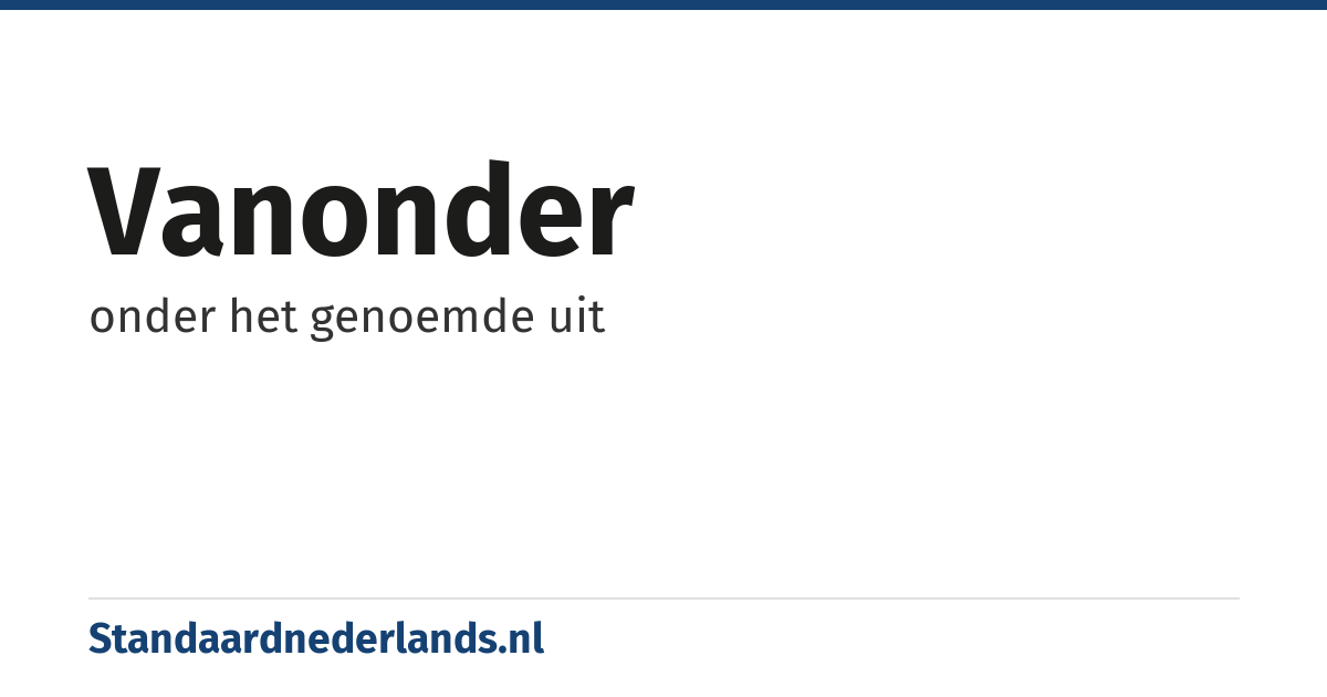 vanonder: onder het genoemde uit