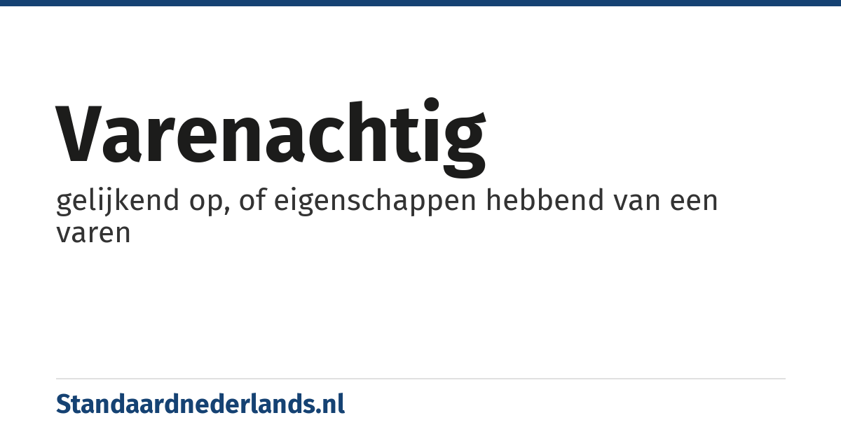 varenachtig: gelijkend op, of eigenschappen hebbend van een varen
