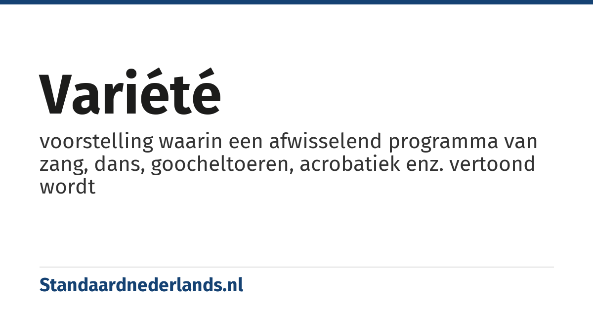variété: voorstelling waarin een afwisselend programma van zang, dans, goocheltoeren, acrobatiek enz. vertoond wordt