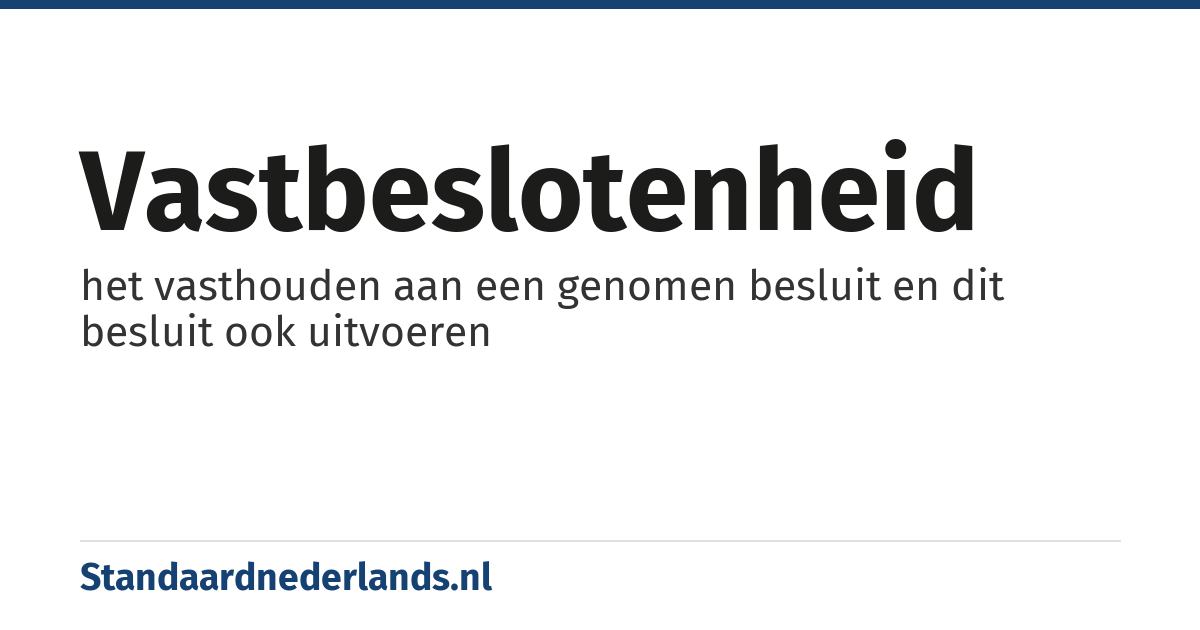 vastbeslotenheid: het vasthouden aan een genomen besluit en dit besluit ook uitvoeren