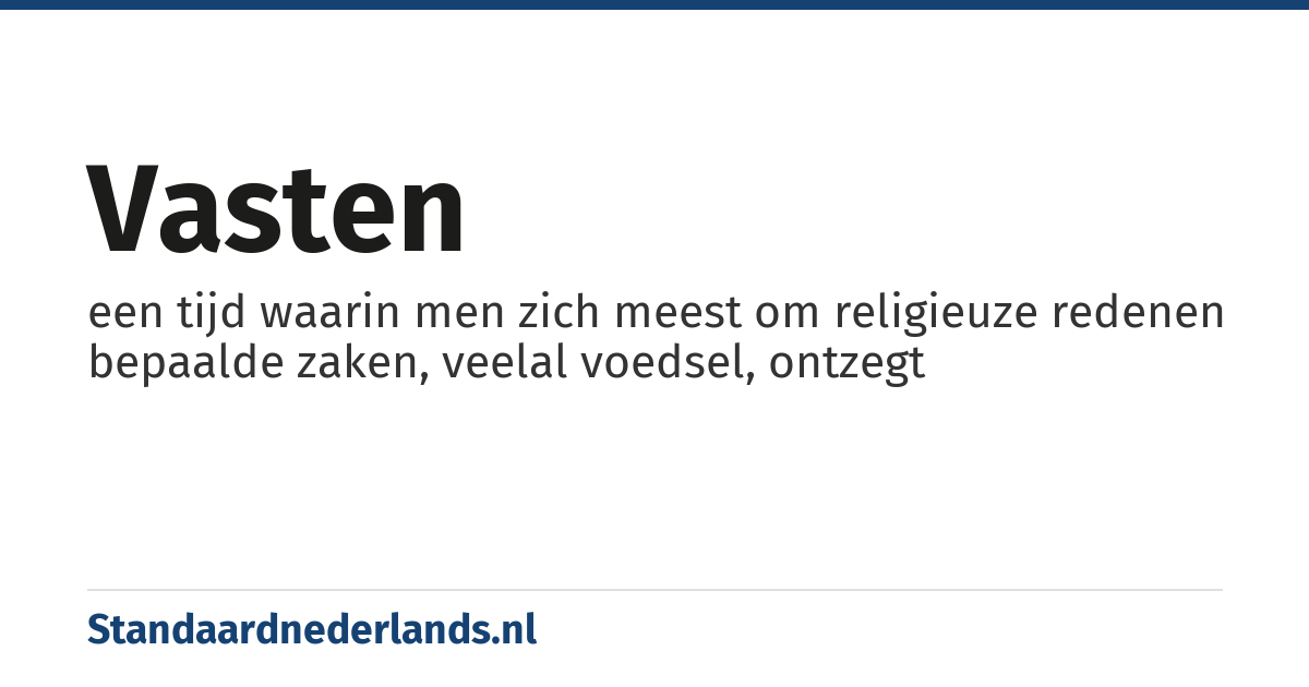 vasten: een tijd waarin men zich meest om religieuze redenen bepaalde zaken, veelal voedsel, ontzegt