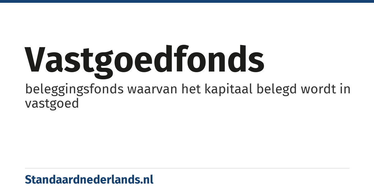 vastgoedfonds: beleggingsfonds waarvan het kapitaal belegd wordt in vastgoed