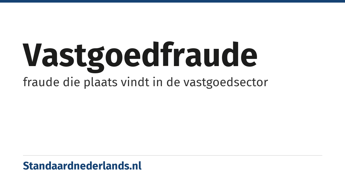 vastgoedfraude: fraude die plaats vindt in de vastgoedsector