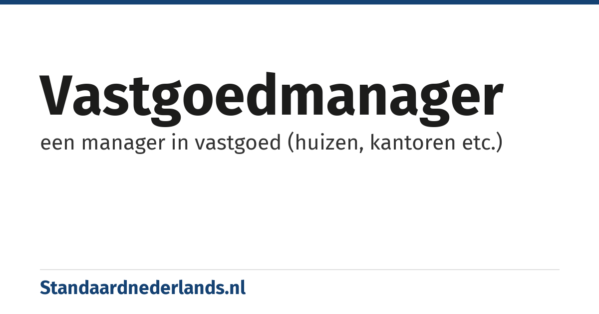 vastgoedmanager: een manager in vastgoed (huizen, kantoren etc.)