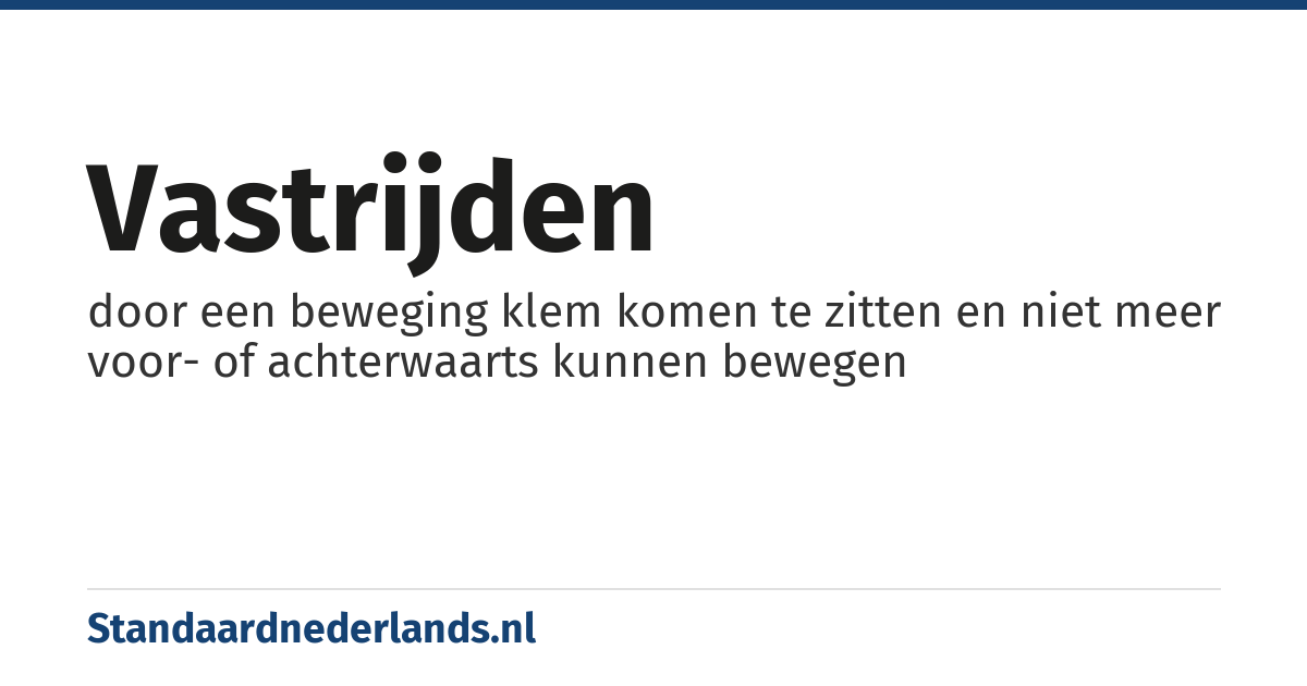 vastrijden: door een beweging klem komen te zitten en niet meer voor- of achterwaarts kunnen bewegen
