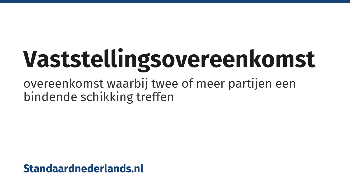 vaststellingsovereenkomst: overeenkomst waarbij twee of meer partijen een bindende schikking treffen
