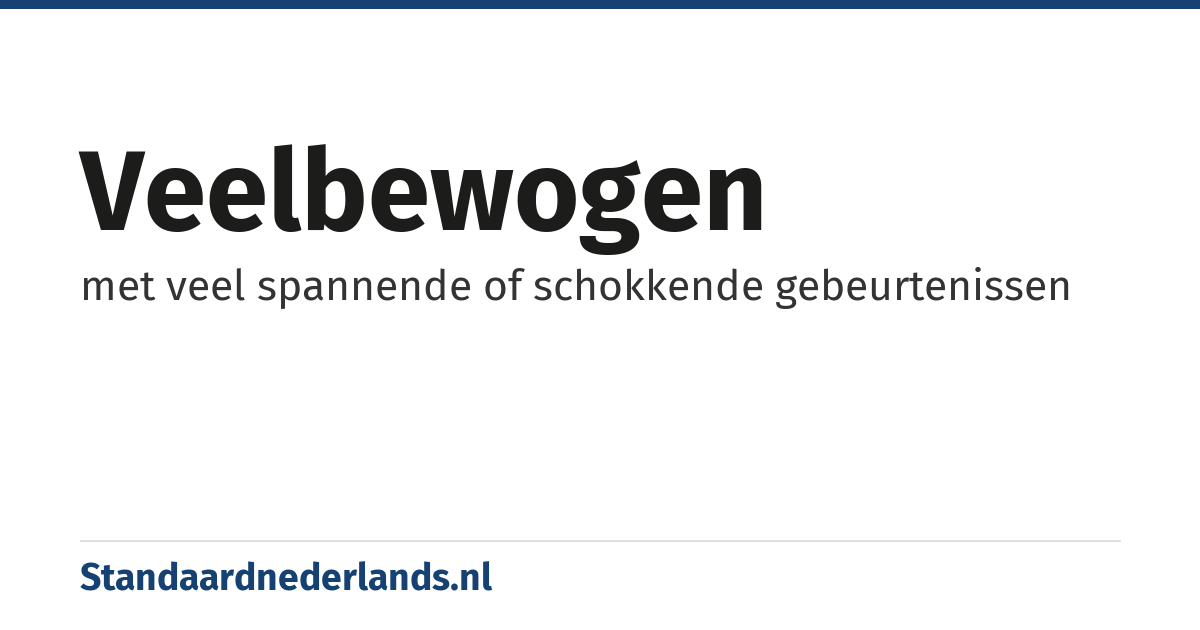 veelbewogen: met veel spannende of schokkende gebeurtenissen