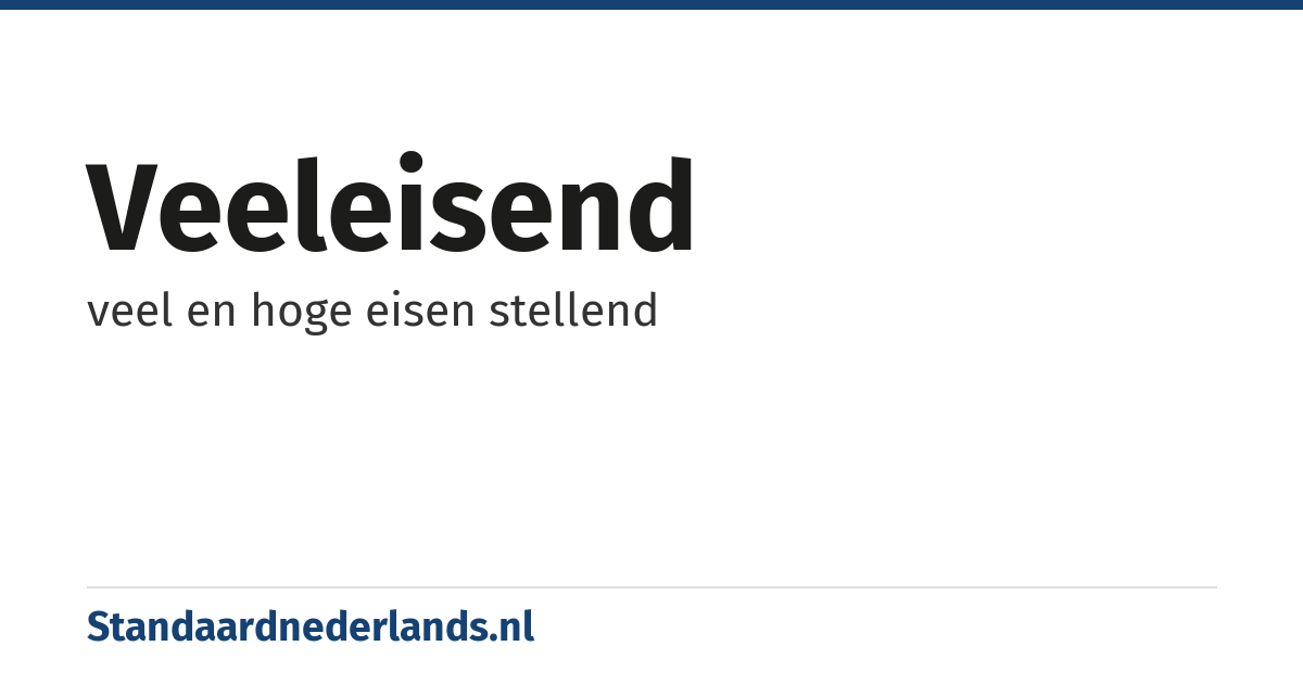 veeleisend: veel en hoge eisen stellend