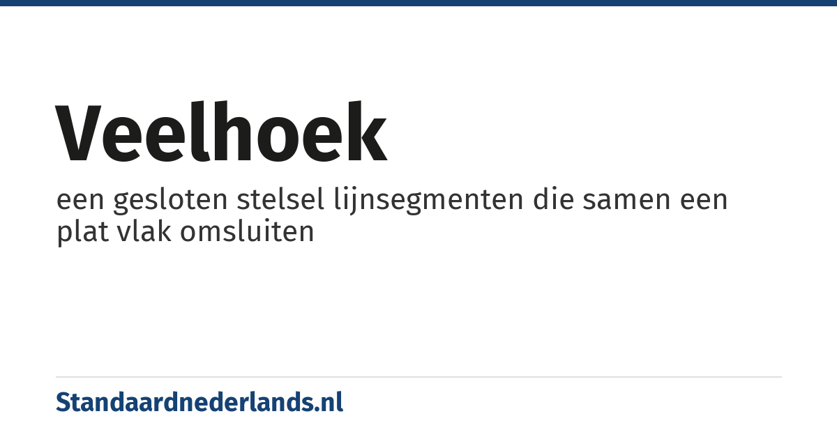 veelhoek: een gesloten stelsel lijnsegmenten die samen een plat vlak omsluiten