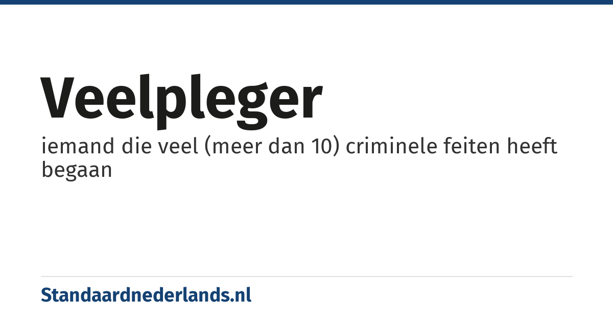 veelpleger: iemand die veel (meer dan 10) criminele feiten heeft begaan