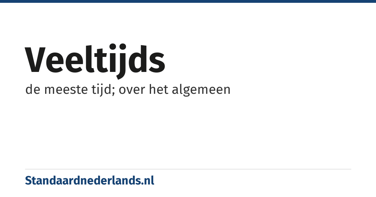 veeltijds: de meeste tijd; over het algemeen