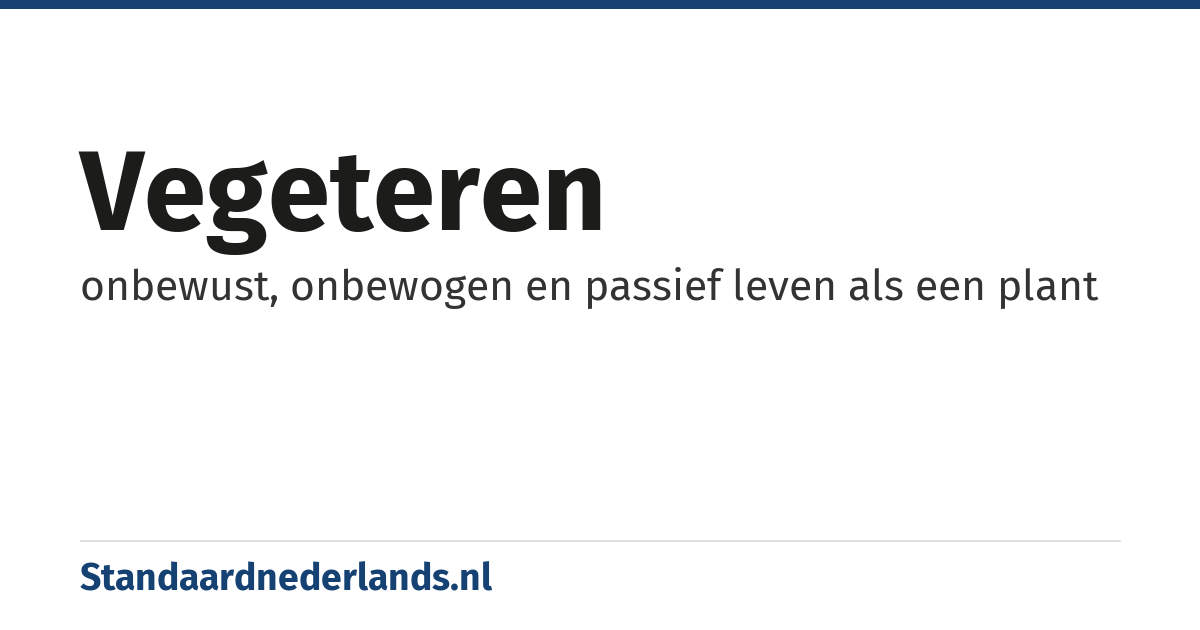 vegeteren: onbewust, onbewogen en passief leven als een plant