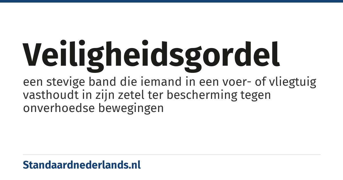 veiligheidsgordel: een stevige band die iemand in een voer- of vliegtuig vasthoudt in zijn zetel ter bescherming tegen onverhoedse bewegingen