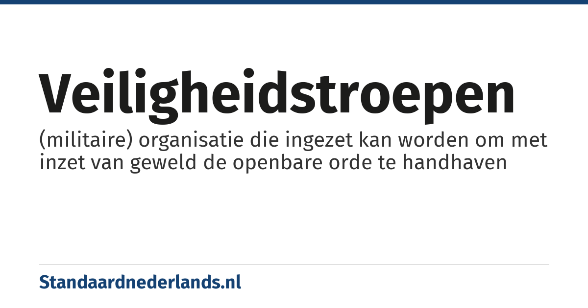 veiligheidstroepen: (militaire) organisatie die ingezet kan worden om met inzet van geweld de openbare orde te handhaven
