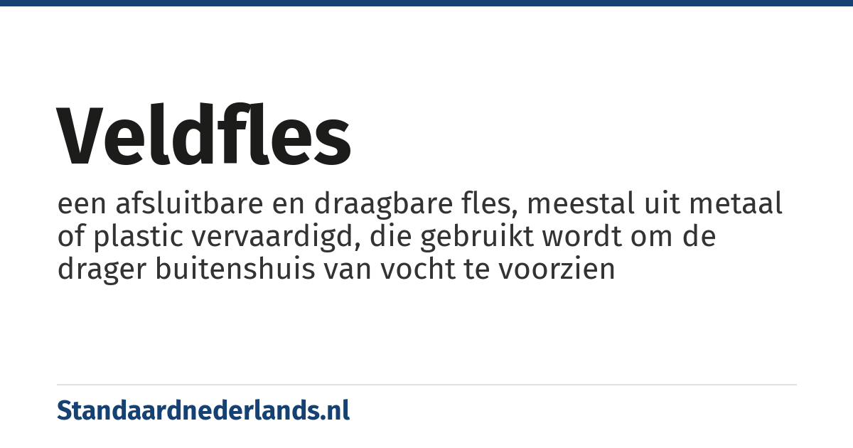 veldfles: een afsluitbare en draagbare fles, meestal uit metaal of plastic vervaardigd, die gebruikt wordt om de drager buitenshuis van vocht te voorzien