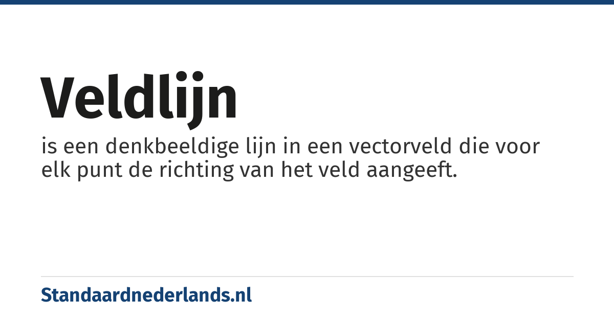 veldlijn: is een denkbeeldige lijn in een vectorveld die voor elk punt de richting van het veld aangeeft.