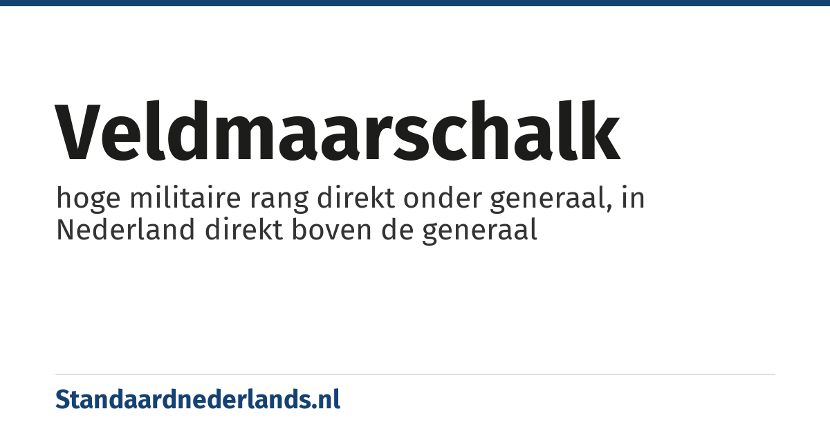 veldmaarschalk: hoge militaire rang direkt onder generaal, in Nederland direkt boven de generaal