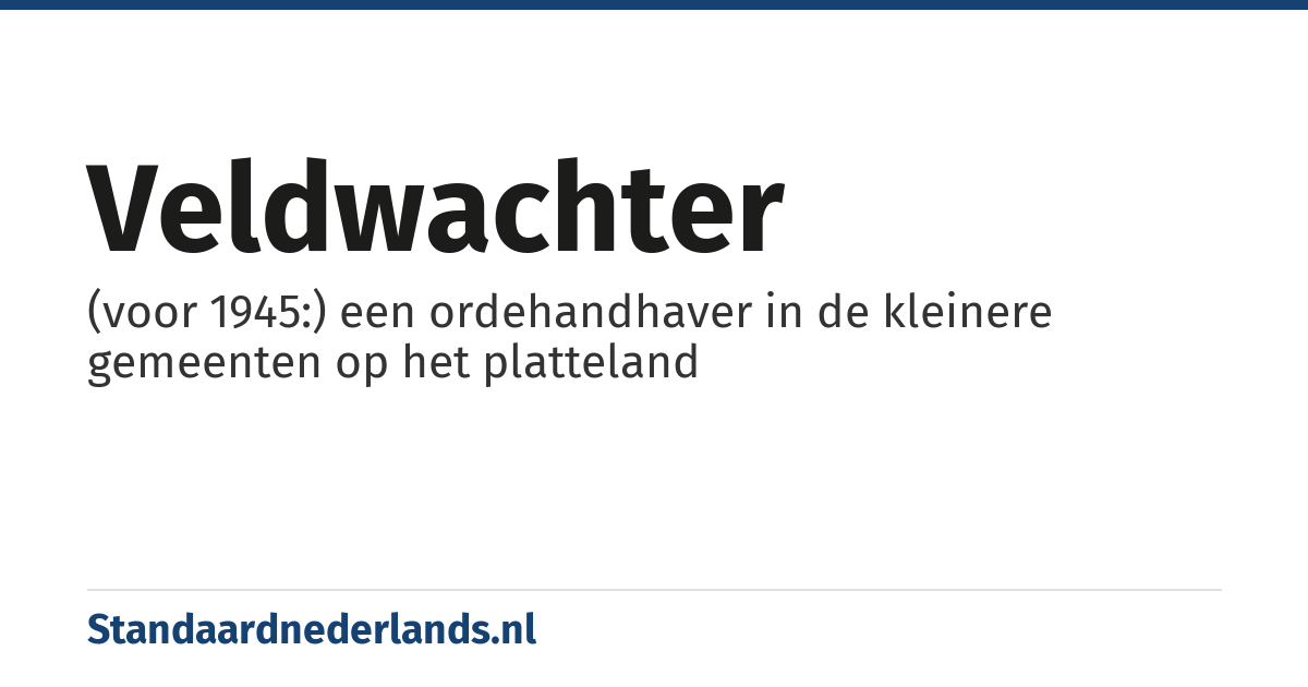 veldwachter: (voor 1945:) een ordehandhaver in de kleinere gemeenten op het platteland