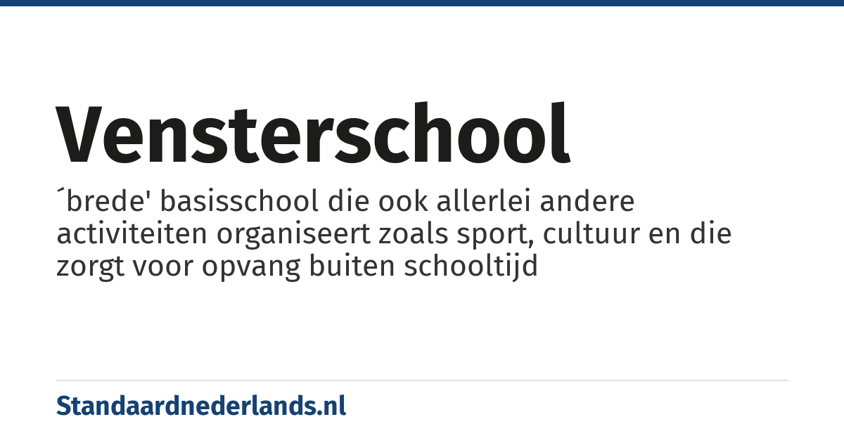 vensterschool: ´brede' basisschool die ook allerlei andere activiteiten organiseert zoals sport, cultuur en die zorgt voor opvang buiten schooltijd