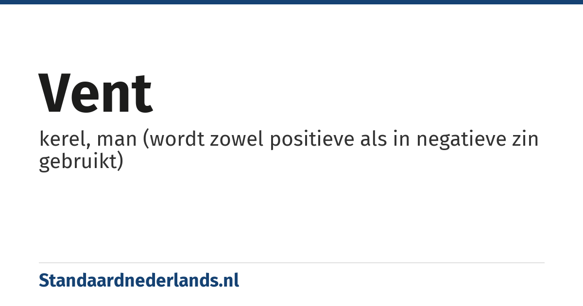vent: kerel, man (wordt zowel positieve als in negatieve zin gebruikt)