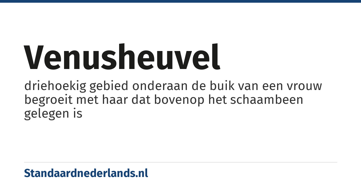 venusheuvel: driehoekig gebied onderaan de buik van een vrouw begroeit met haar dat bovenop het schaambeen gelegen is