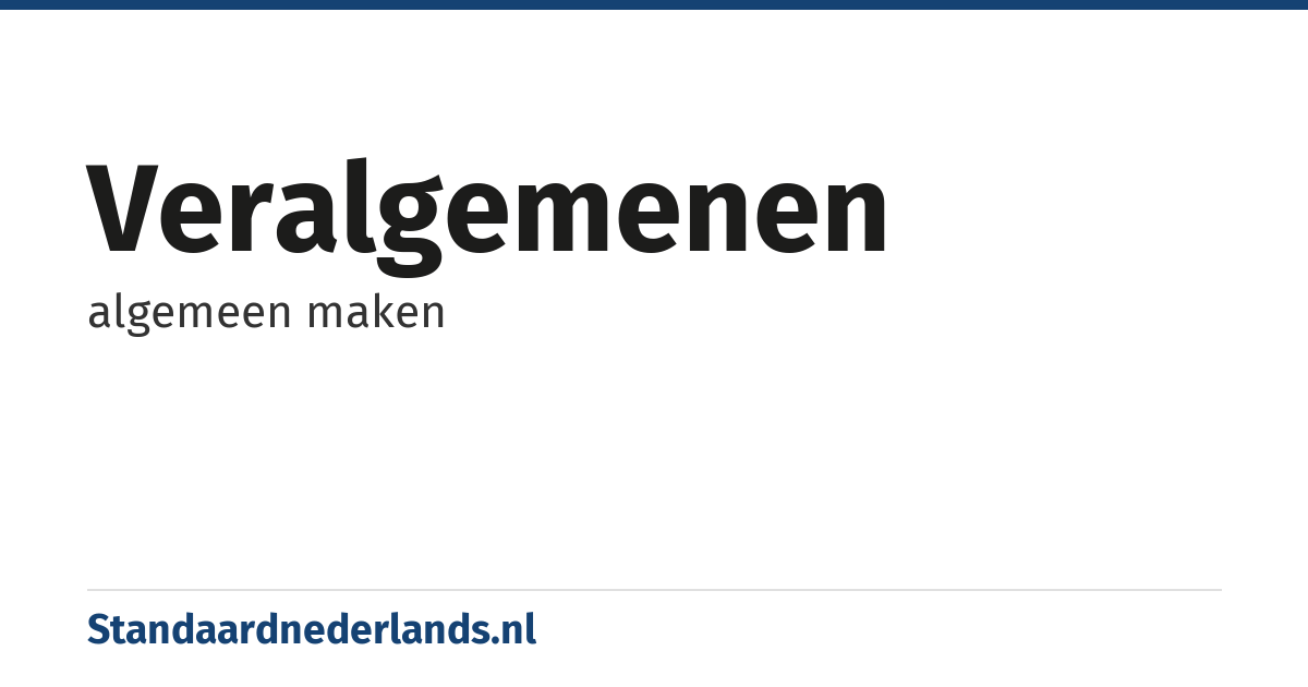 veralgemenen: algemeen maken