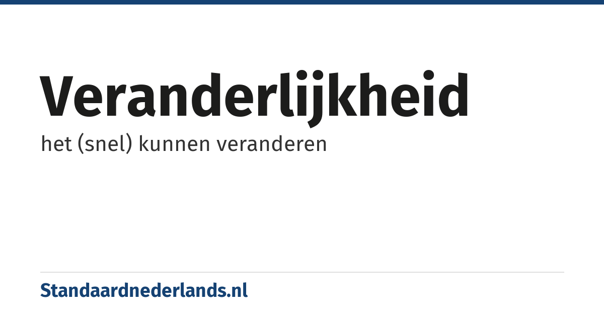 veranderlijkheid: het (snel) kunnen veranderen