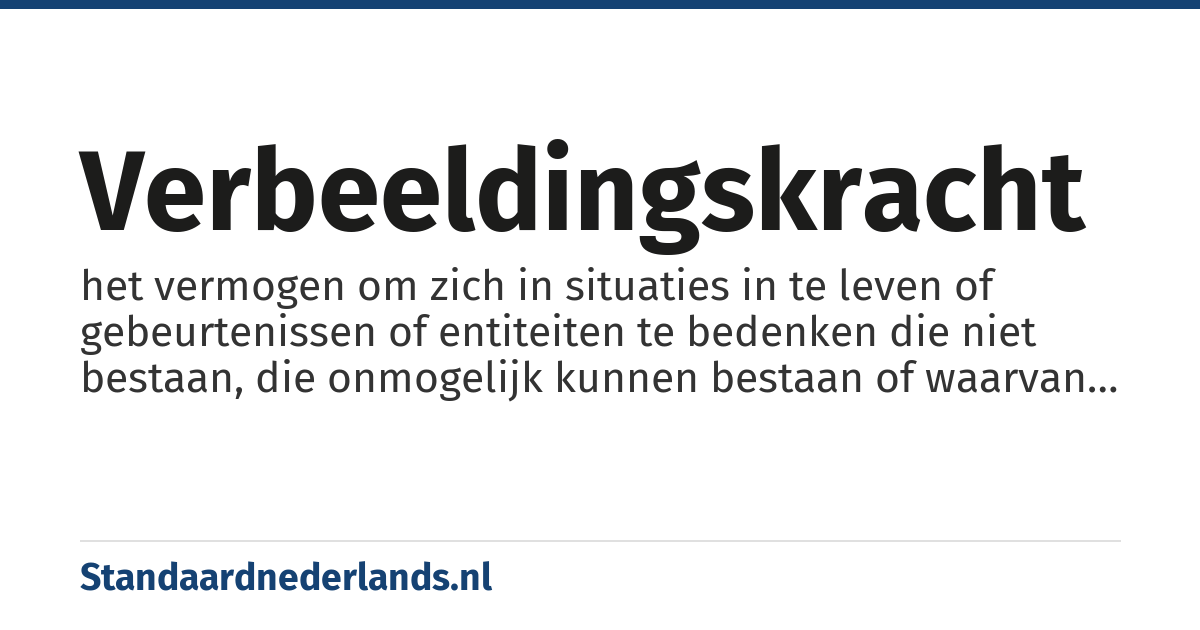 verbeeldingskracht: het vermogen om zich in situaties in te leven of gebeurtenissen of entiteiten te bedenken die niet bestaan, die onmogelijk kunnen bestaan of waarvan het bestaan onbewezen is