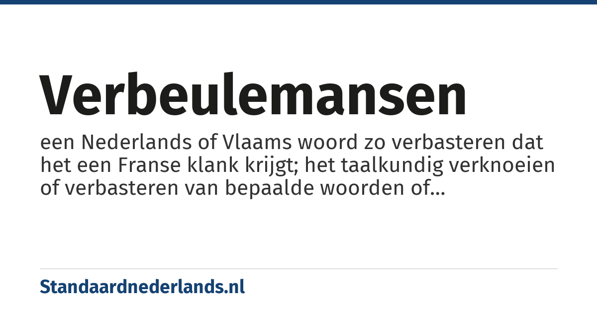 verbeulemansen: een Nederlands of Vlaams woord zo verbasteren dat het een Franse klank krijgt; het taalkundig verknoeien of verbasteren van bepaalde woorden of uitdrukkingen door deze te vervangen door woorden van de heersende elite