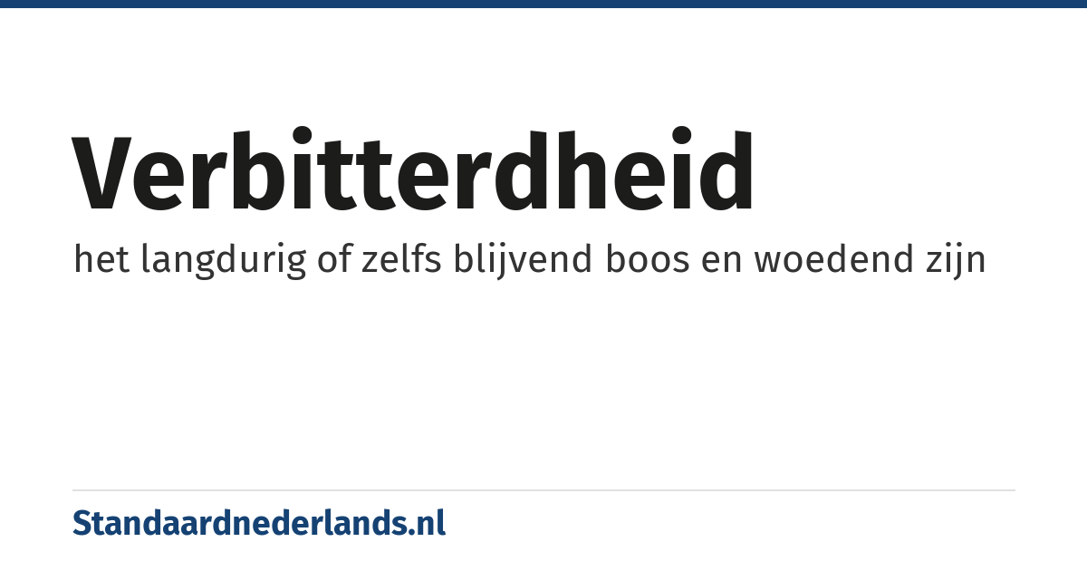 verbitterdheid: het langdurig of zelfs blijvend boos en woedend zijn