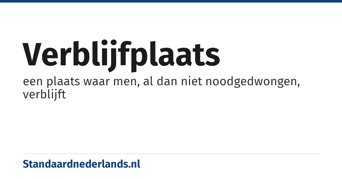 verblijfplaats: een plaats waar men, al dan niet noodgedwongen, verblijft