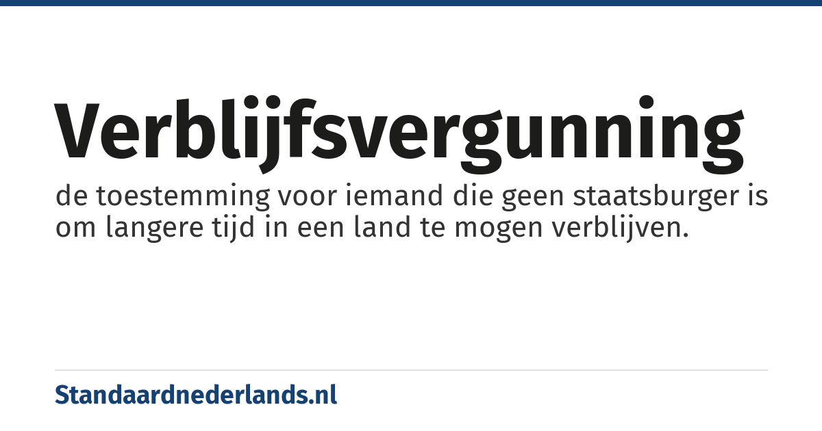 verblijfsvergunning: de toestemming voor iemand die geen staatsburger is om langere tijd in een land te mogen verblijven.