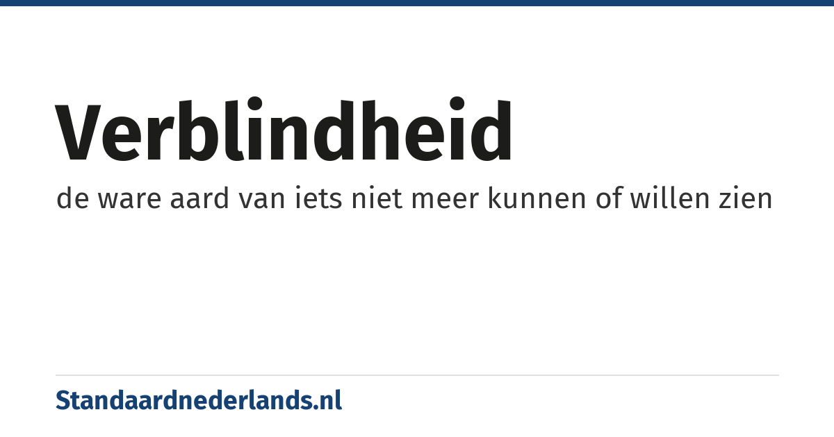 verblindheid: de ware aard van iets niet meer kunnen of willen zien