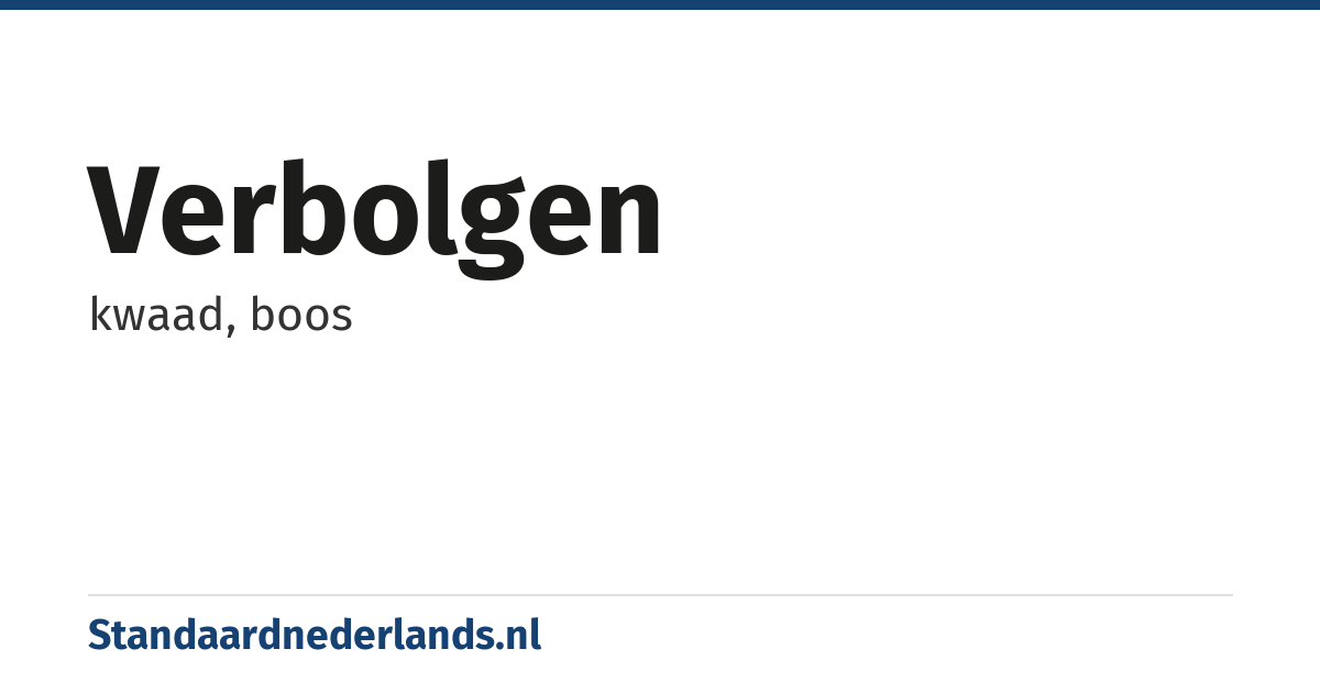 verbolgen: kwaad, boos