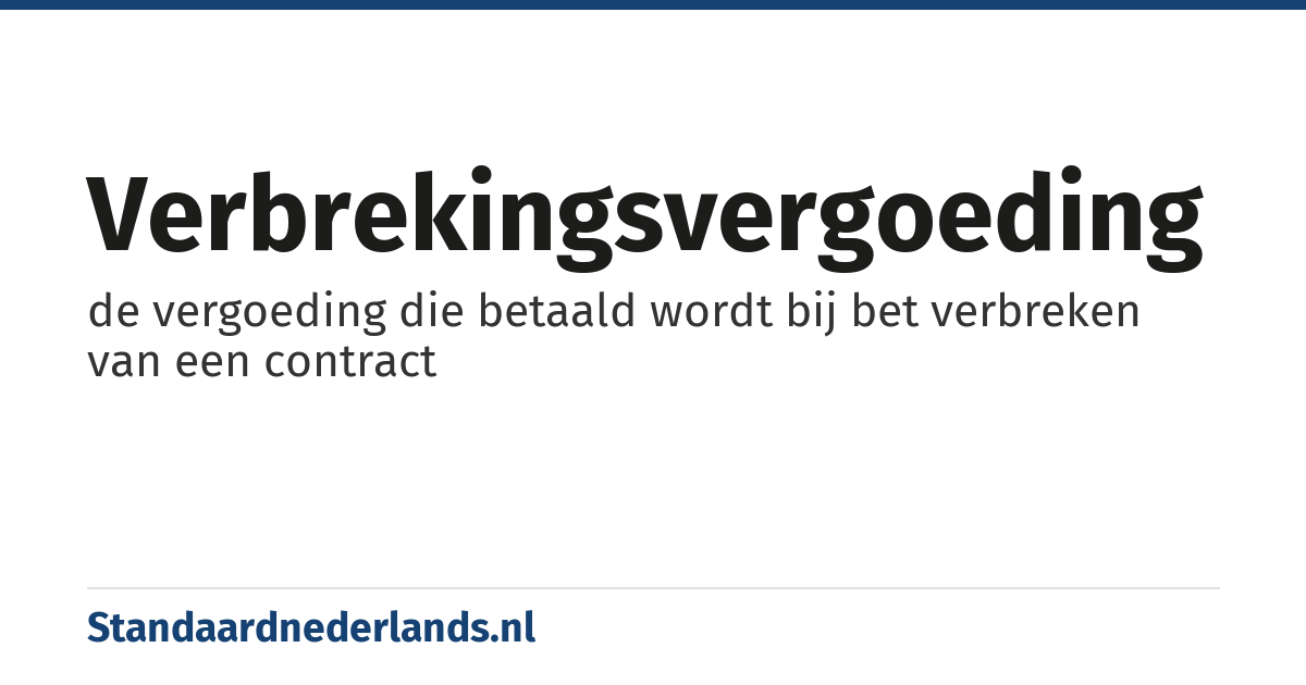 verbrekingsvergoeding: de vergoeding die betaald wordt bij bet verbreken van een contract