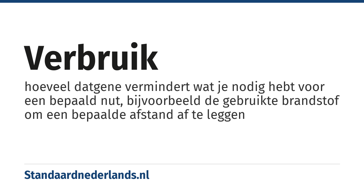 verbruik: hoeveel datgene vermindert wat je nodig hebt voor een bepaald nut, bijvoorbeeld de gebruikte brandstof om een bepaalde afstand af te leggen