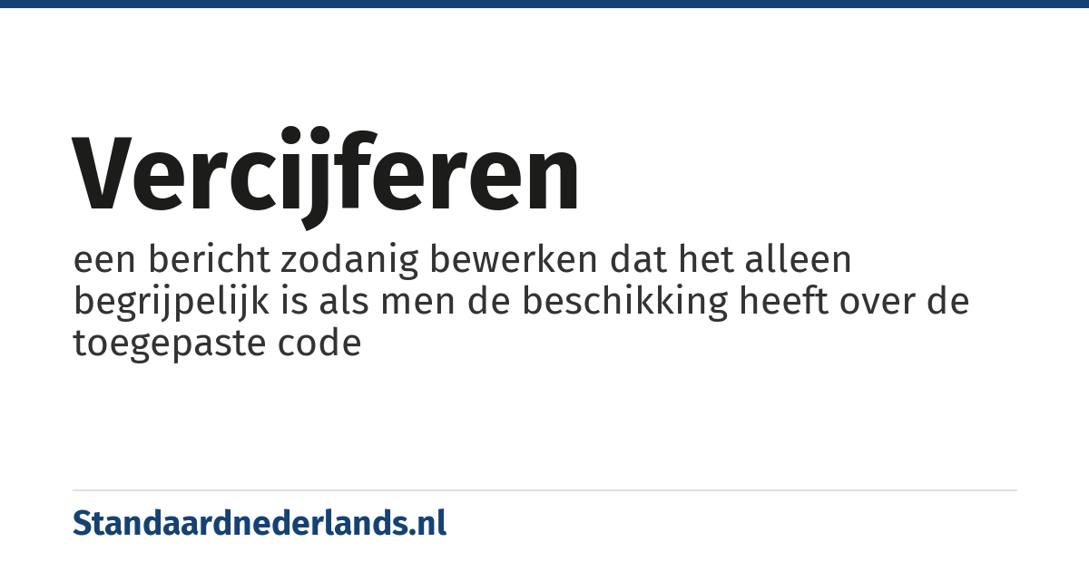 vercijferen: een bericht zodanig bewerken dat het alleen begrijpelijk is als men de beschikking heeft over de toegepaste code