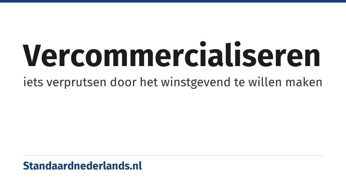vercommercialiseren: iets verprutsen door het winstgevend te willen maken