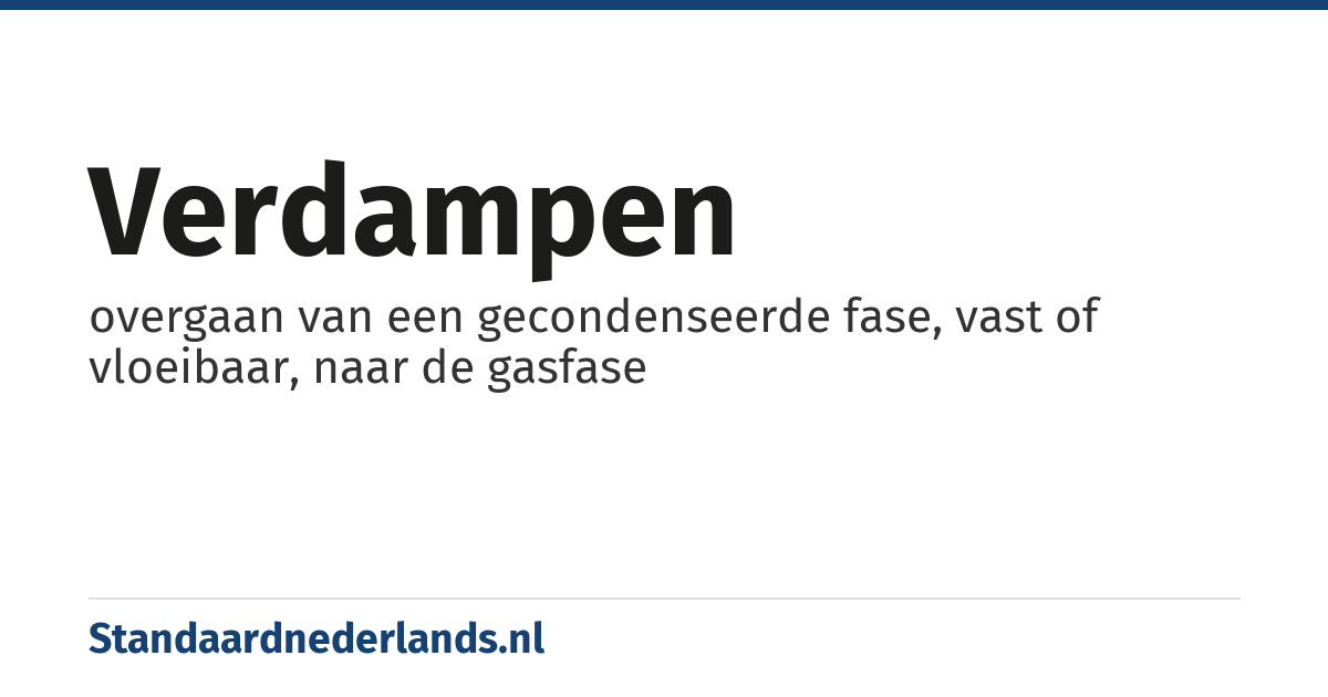 verdampen: overgaan van een gecondenseerde fase, vast of vloeibaar, naar de gasfase