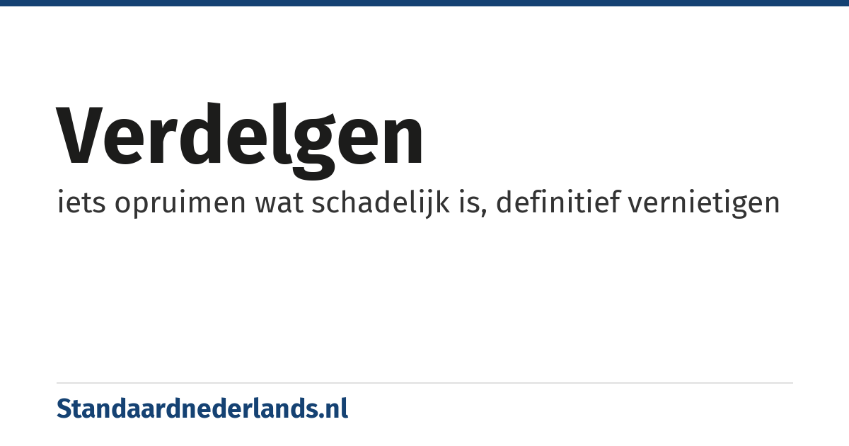 verdelgen: iets opruimen wat schadelijk is, definitief vernietigen
