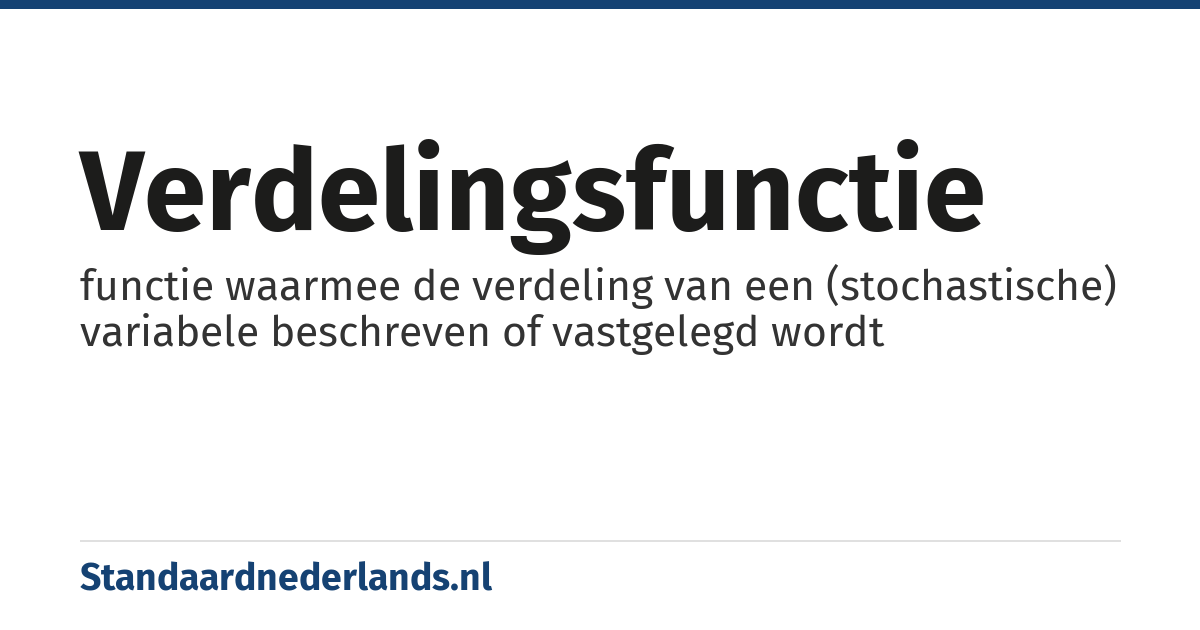 verdelingsfunctie: functie waarmee de verdeling van een (stochastische) variabele beschreven of vastgelegd wordt
