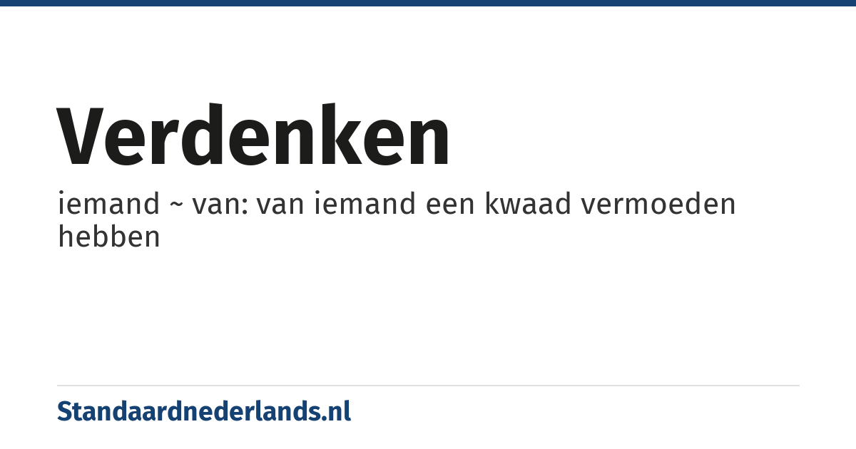 verdenken: iemand ~ van: van iemand een kwaad vermoeden hebben