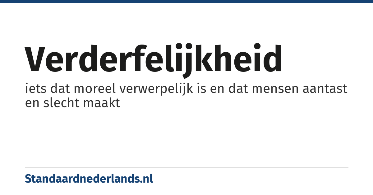 verderfelijkheid: iets dat moreel verwerpelijk is en dat mensen aantast en slecht maakt