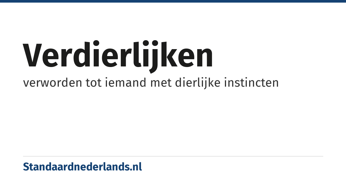 verdierlijken: verworden tot iemand met dierlijke instincten